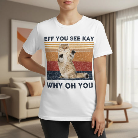 Custom Photo T-Shirt with Cat Eff You See Kay Why Oh You lifestyle photo