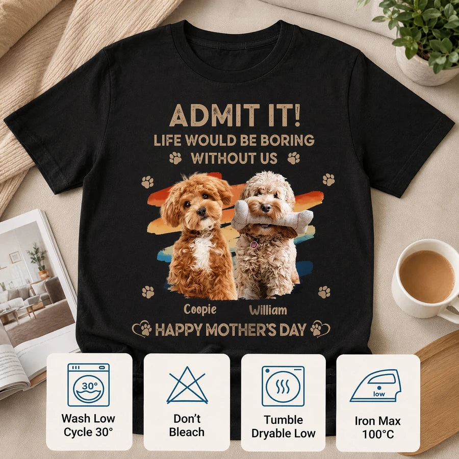 Custom Admit It Life Would Be Boring T-Shirt — Custom Gift EEURG