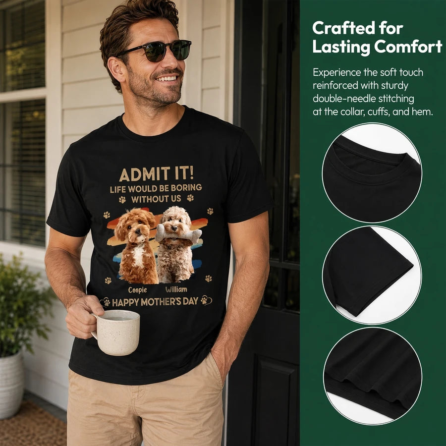 Custom Admit It Life Would Be Boring T-Shirt — Custom Gift EEURG