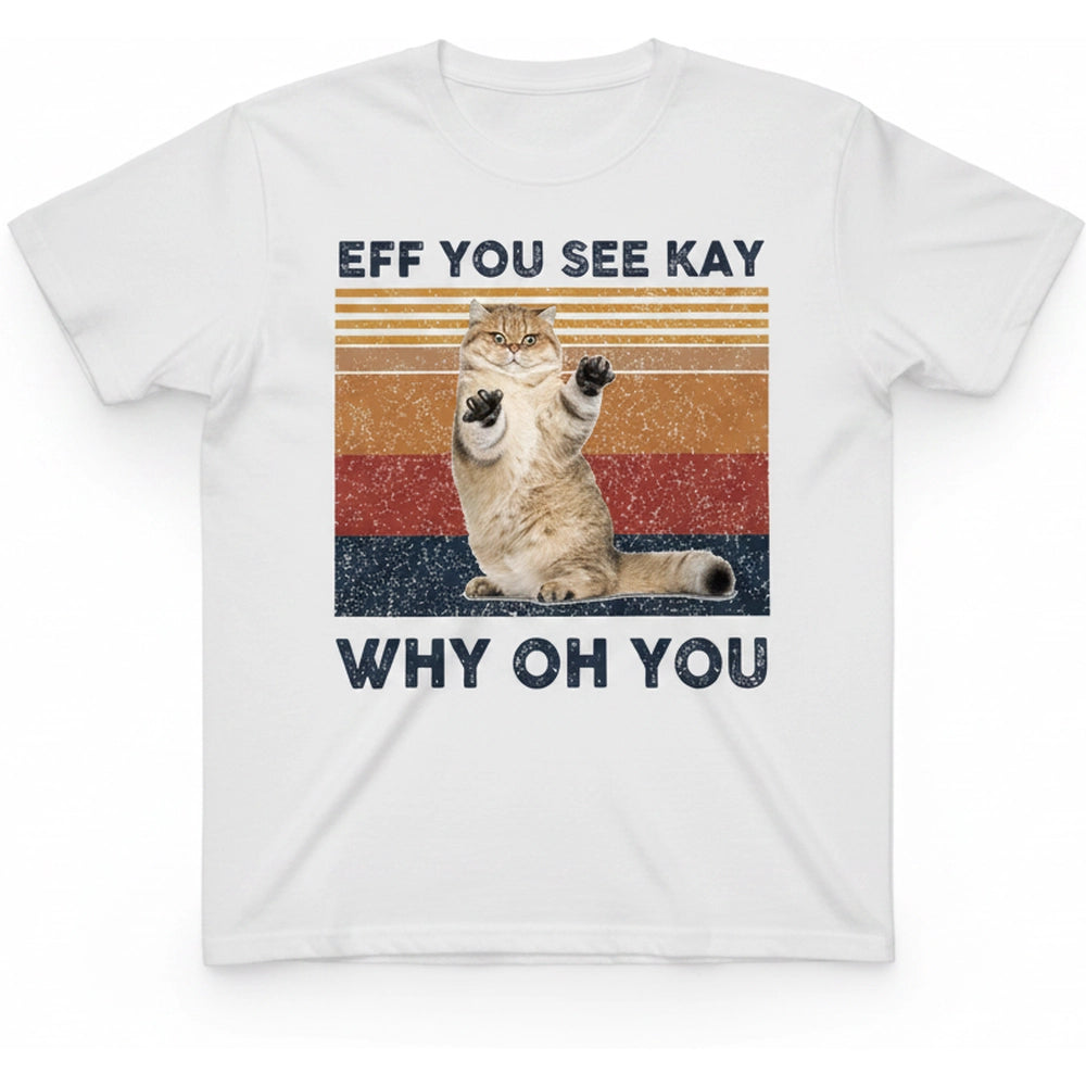 Custom Photo T-Shirt with Cat Eff You See Kay Why Oh You product on white