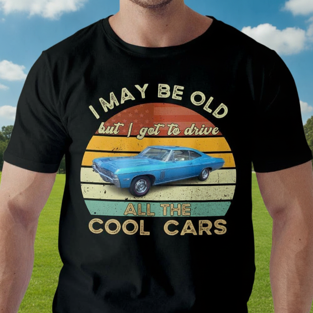 Custom May Be Old Drive T-Shirt — Gift for Dad B5ME3
