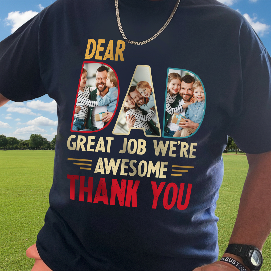 Custom Dear Dad Great Job T-Shirt — Gift for Dad B9RE5