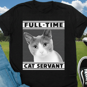 Custom Full Time Cat Servant T-Shirt — Gift for Cat Lovers 6RG9C