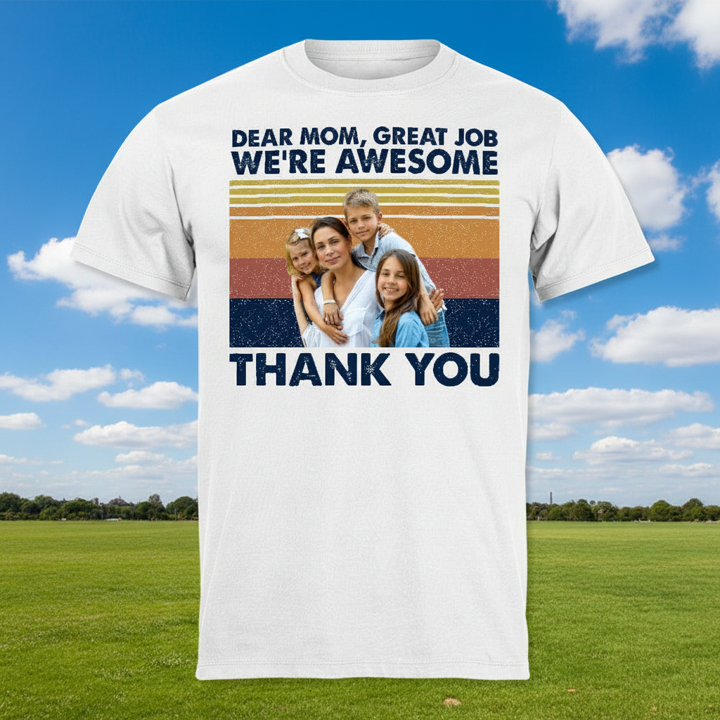 Custom Dear Mom Great Job T-Shirt — Gift for Mom 3U5B3