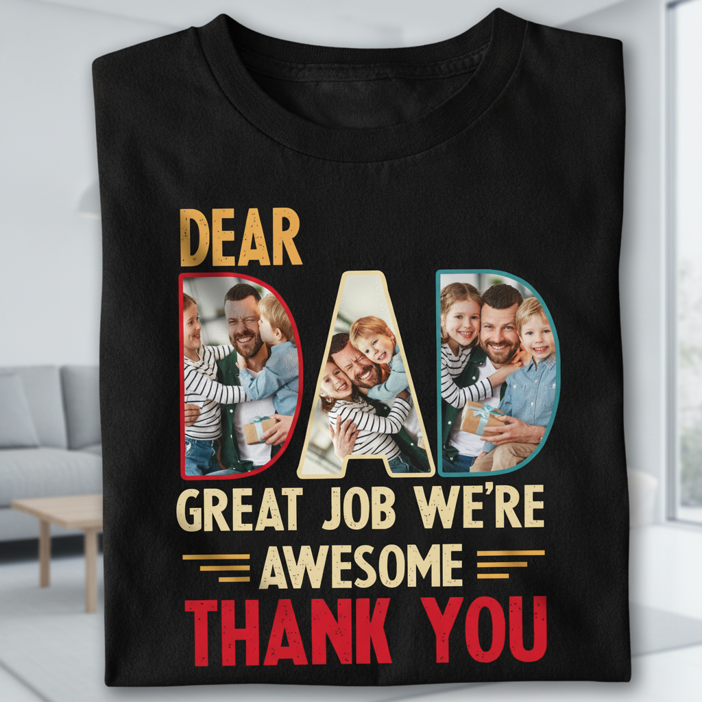 Custom Dear Dad Great Job T-Shirt — Gift for Dad B9RE5