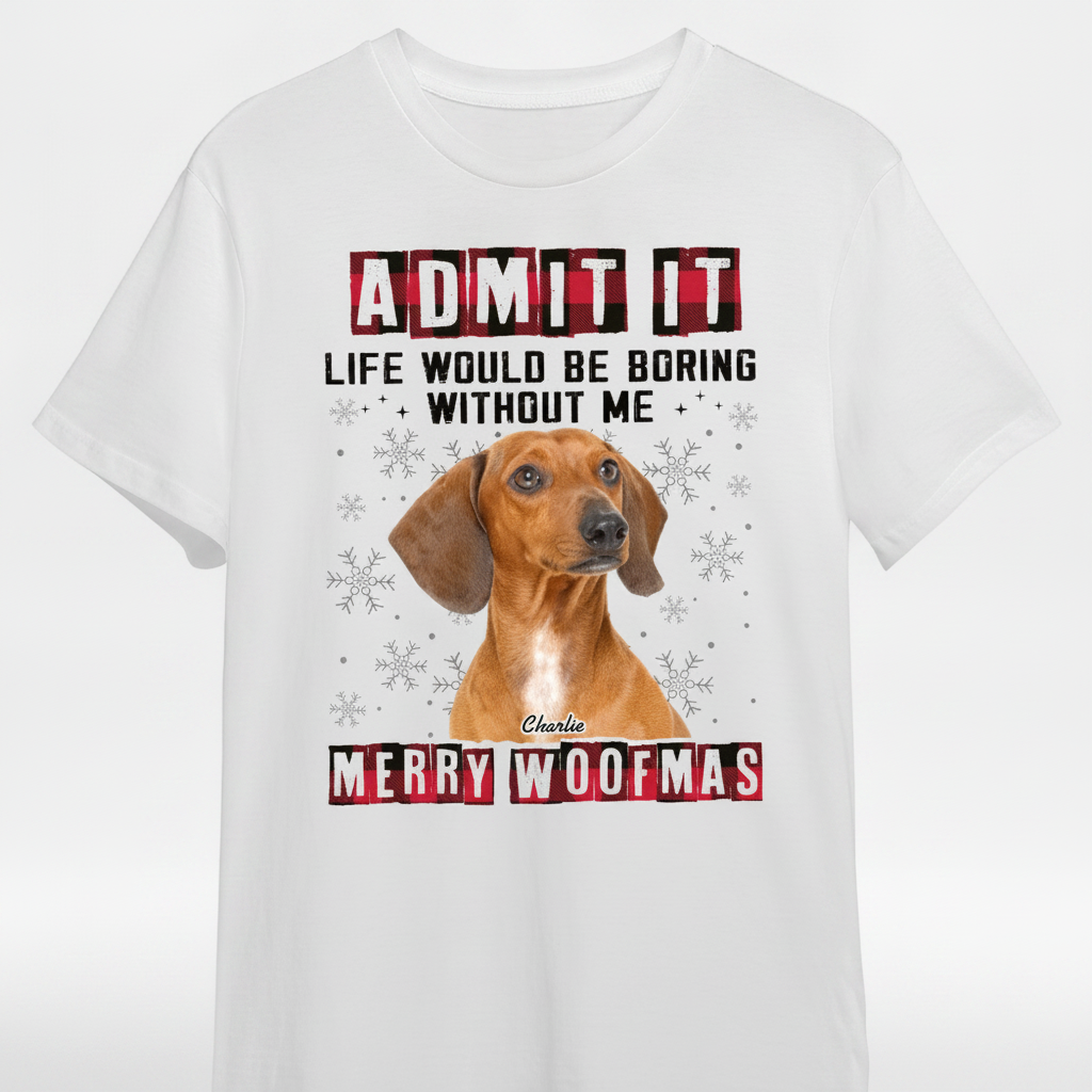 Custom Admit It Funny Life T-Shirt — Gift for Dog Lovers 2J2AR