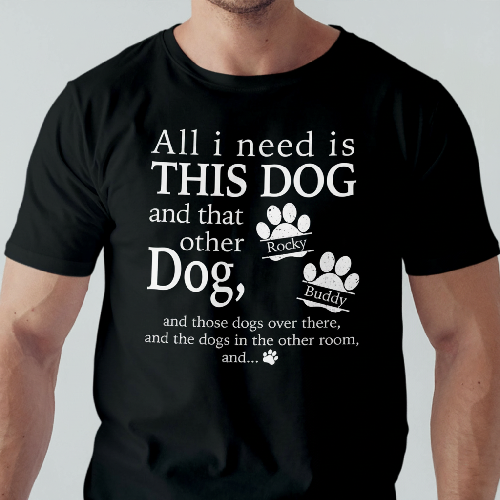 Custom All Need Is This T-Shirt — Gift for Dog Lovers XVQAM