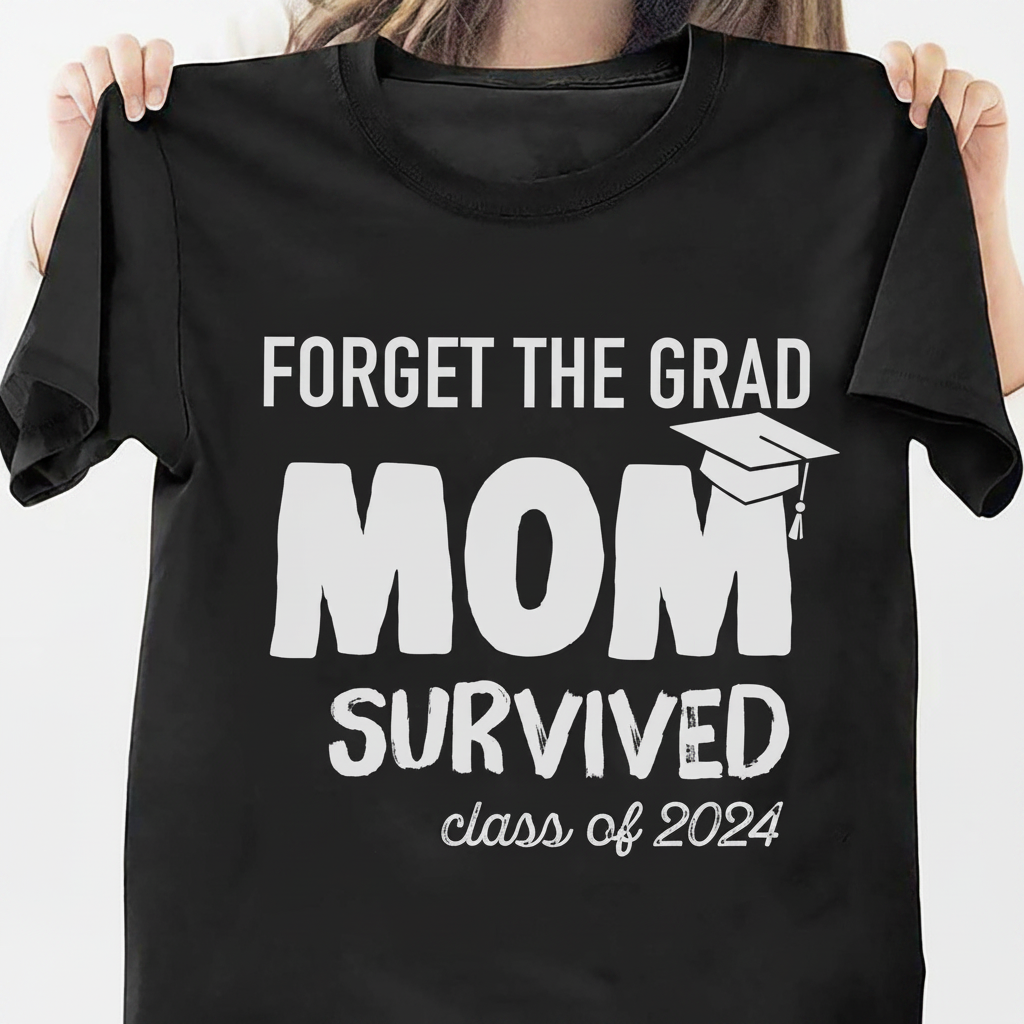Custom Forget Grad Mom Survived T-Shirt — Gift for Mom 2TA7X