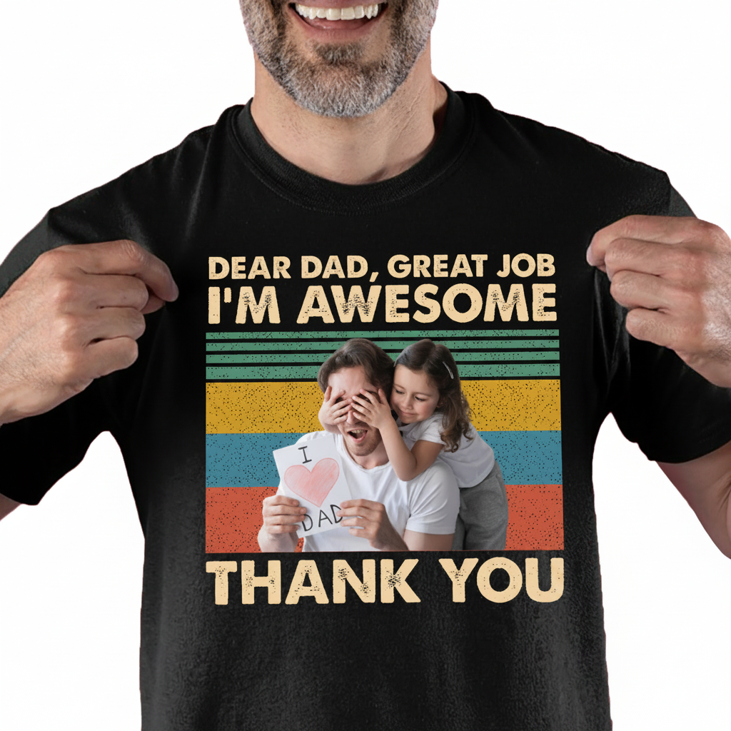 Custom Dear Dad Great Job T-Shirt — Gift for Dad WZJAQ