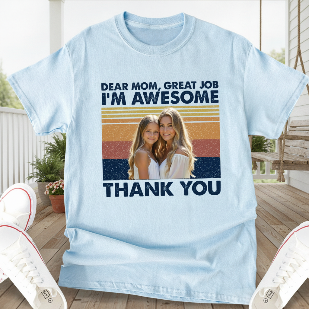 Custom Dear Mom Great Job T-Shirt — Gift for Mom 3U5B3