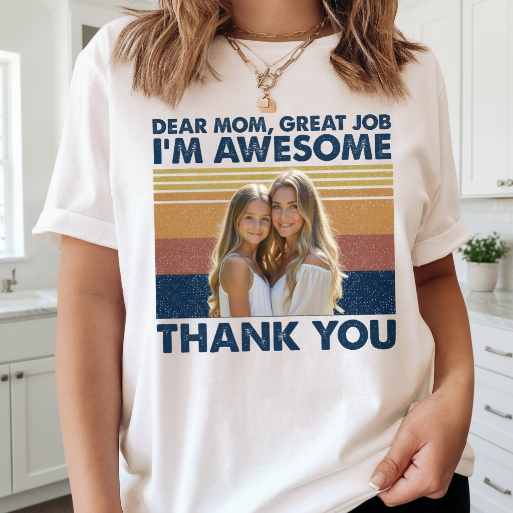 Custom Dear Mom Great Job T-Shirt — Gift for Mom 3U5B3