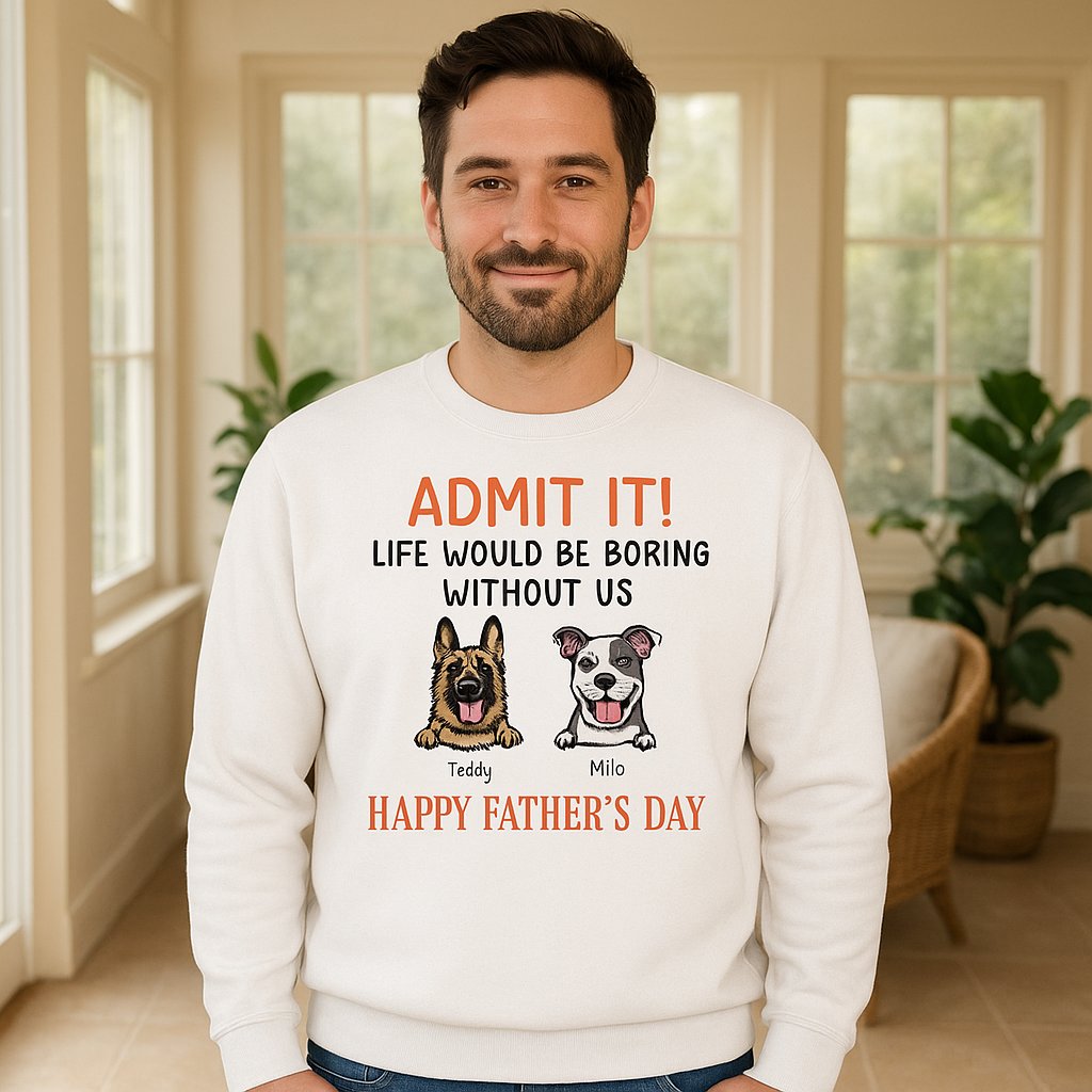 Happy Father's Day Admit It Life Would Be Boring Without Me