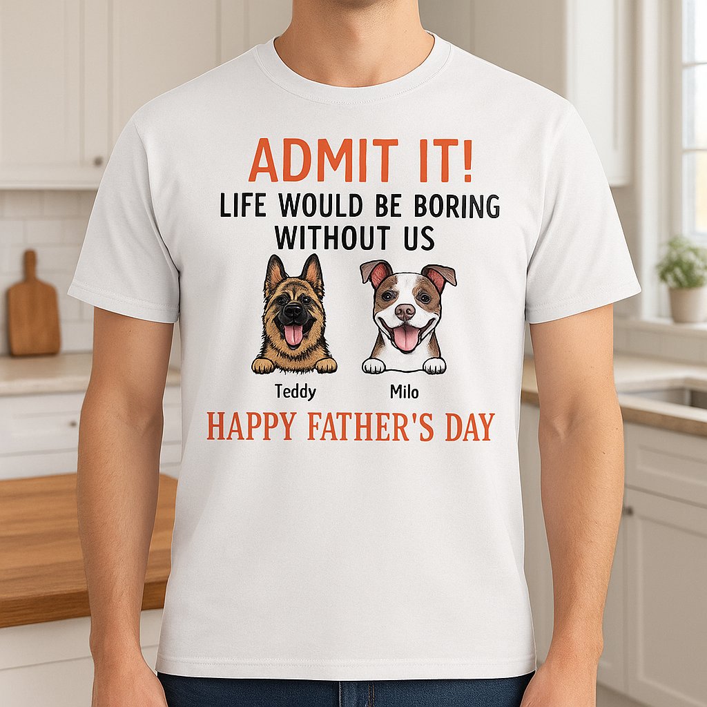 Happy Father's Day Admit It Life Would Be Boring Without Me