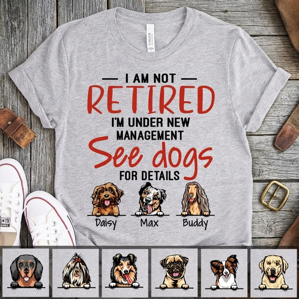 I Am Not Retired I'm Under New Management See Dogs for Details Dog Shirt, HN590