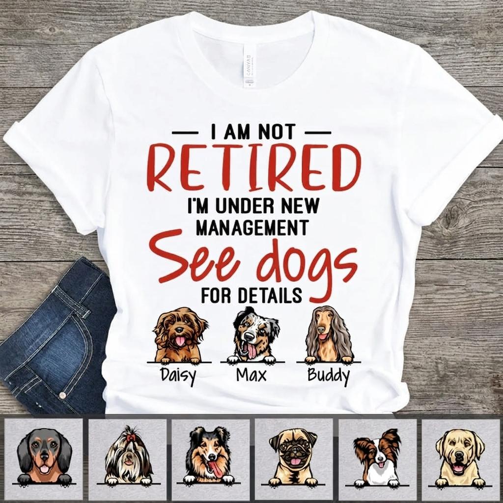 I Am Not Retired I'm Under New Management See Dogs for Details Dog Shirt, HN590