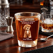 Custom Photo Life Would Be Boring Without Me Dog Cat Print Shot Glass