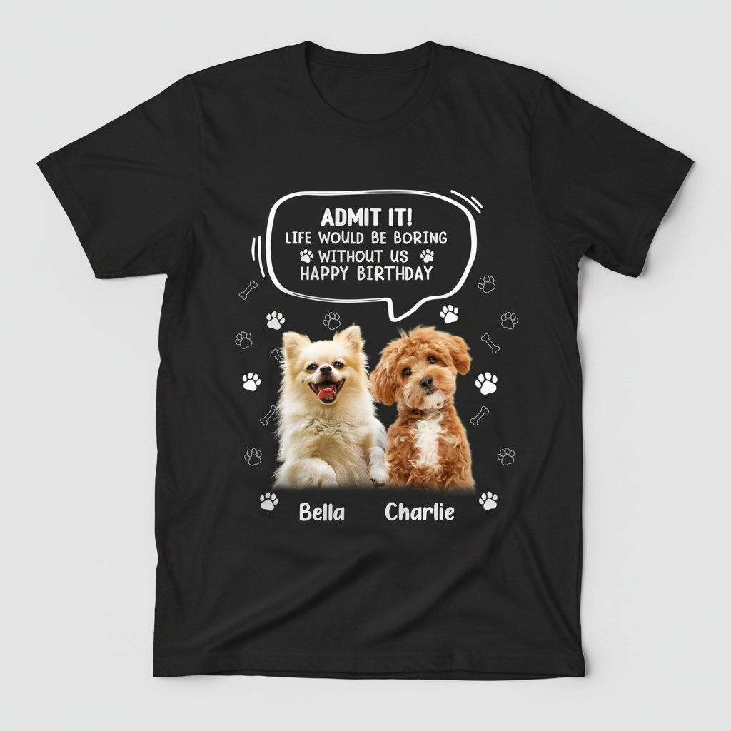 Custom Photo Life Would Be Boring Without Me Dog Cat Dark Sh