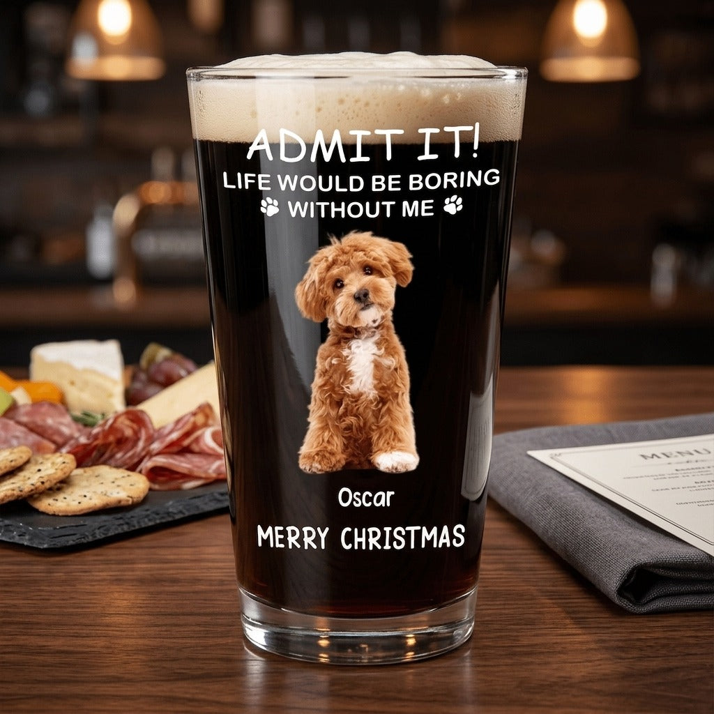 Custom Photo Life Would Be Boring Without Me Dog Cat Print Beer Glass