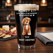 Custom Photo Life Would Be Boring Without Me Dog Cat Print Beer Glass