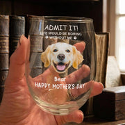 Custom Photo Life Would Be Boring Without Me Dog Cat Stemless Wine Glass