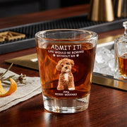 Custom Photo Life Would Be Boring Without Me Dog Cat Print Shot Glass
