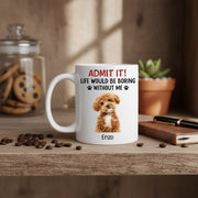 Custom Upload Pet Photo Life Would Be Boring Without Me Dog Mug Personalized Gift