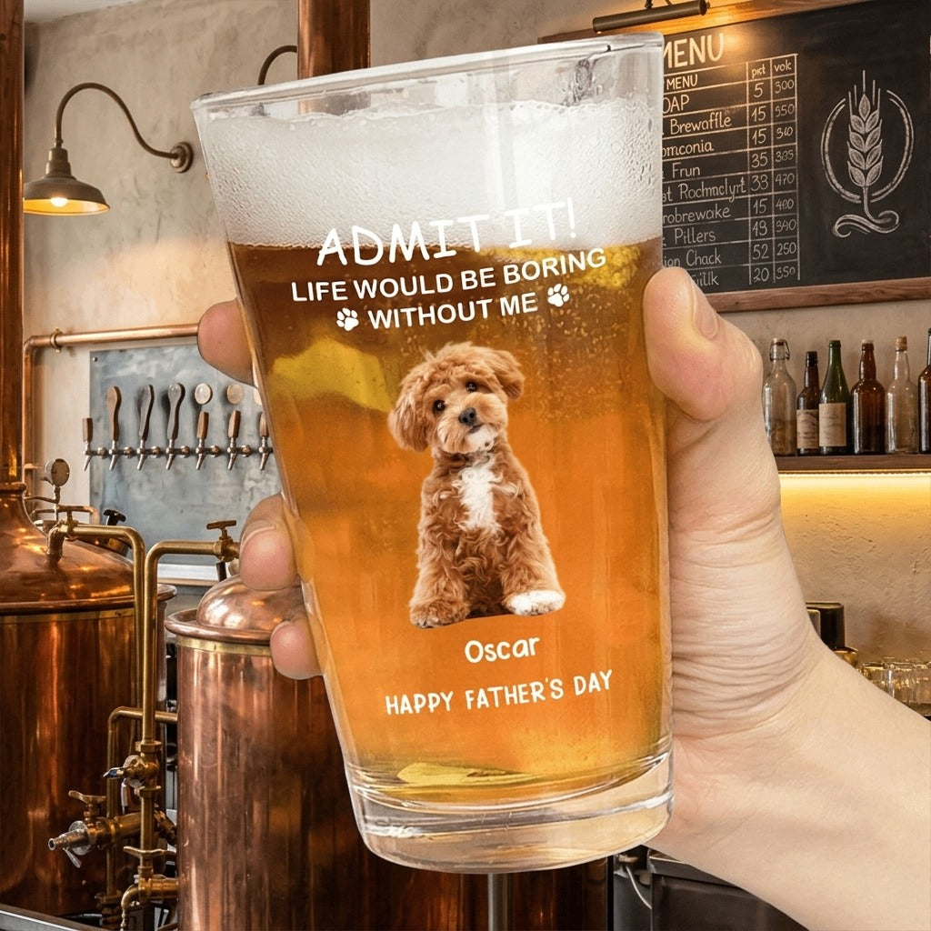 Custom Photo Life Would Be Boring Without Me Dog Cat Print Beer Glass