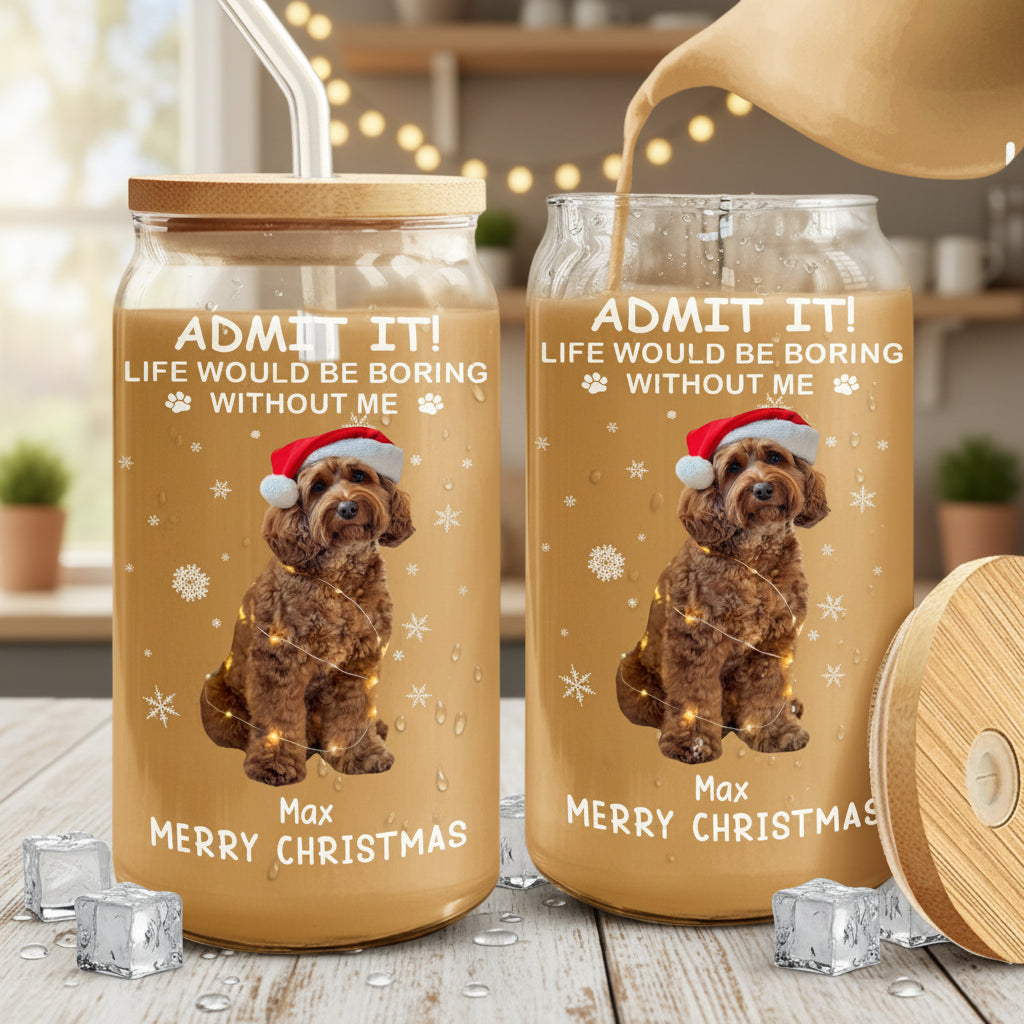 Custom Dog Cat Photo Life Would Be Boring Without Me Glass Can With Lid Christmas Gift