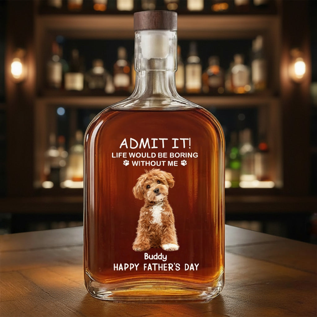 Custom Photo Life Would Be Boring Without Me Dog Cat Whiskey Bottle