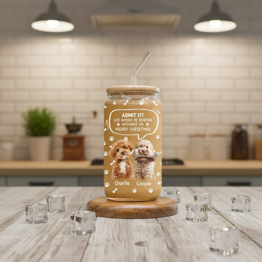 Custom Photo Life Would Be Boring Without Me Dog Cat Glass Can