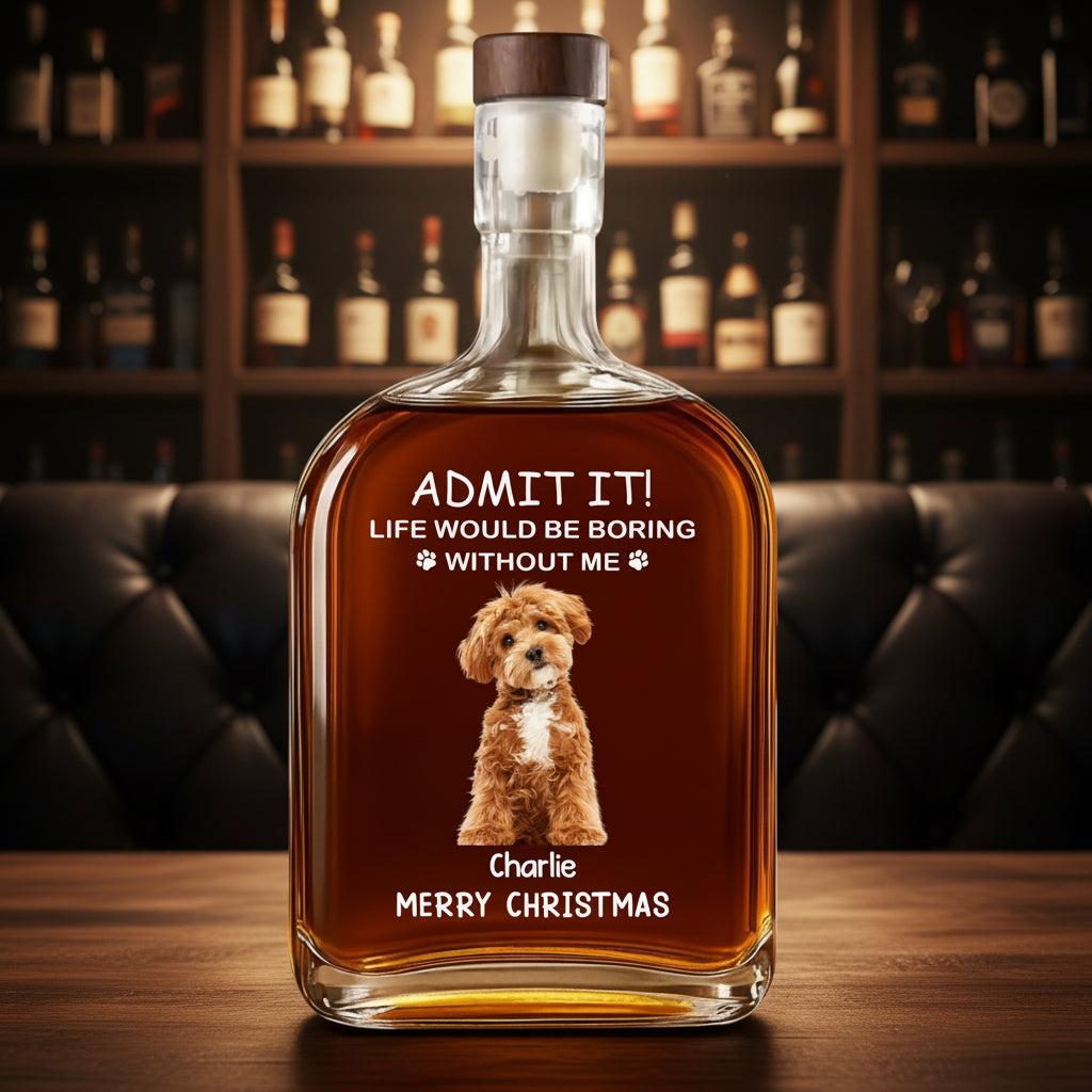 Custom Dog Cat Photo Life Would Be Boring Without Me Christmas Whiskey Bottle