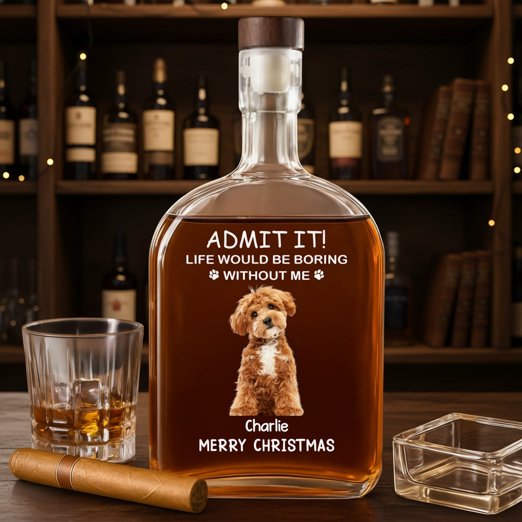 Custom Dog Cat Photo Life Would Be Boring Without Me Christmas Whiskey Bottle