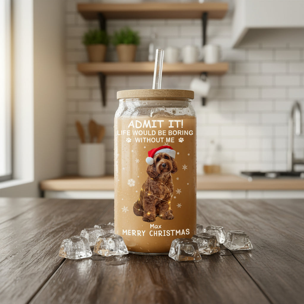Custom Dog Cat Photo Life Would Be Boring Without Me Glass Can With Lid Christmas Gift