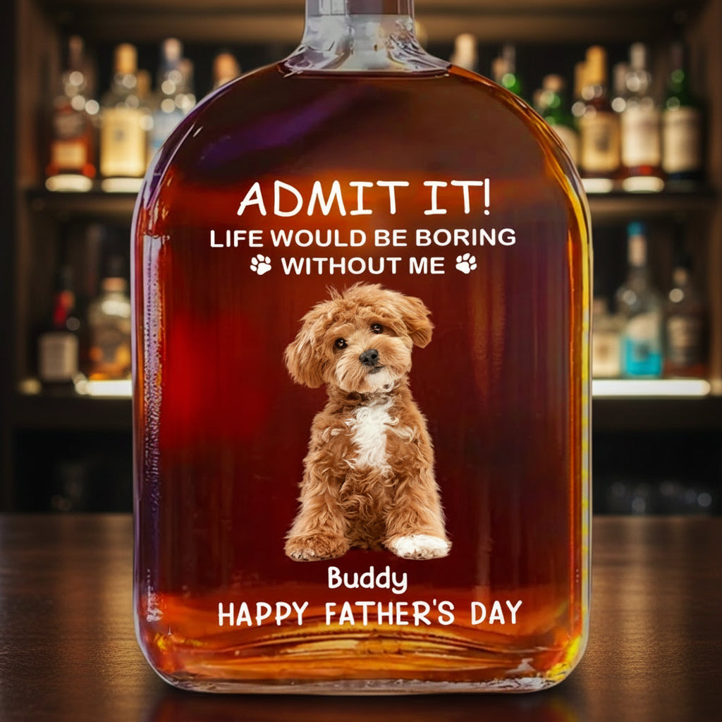 Custom Photo Life Would Be Boring Without Me Dog Cat Whiskey Bottle