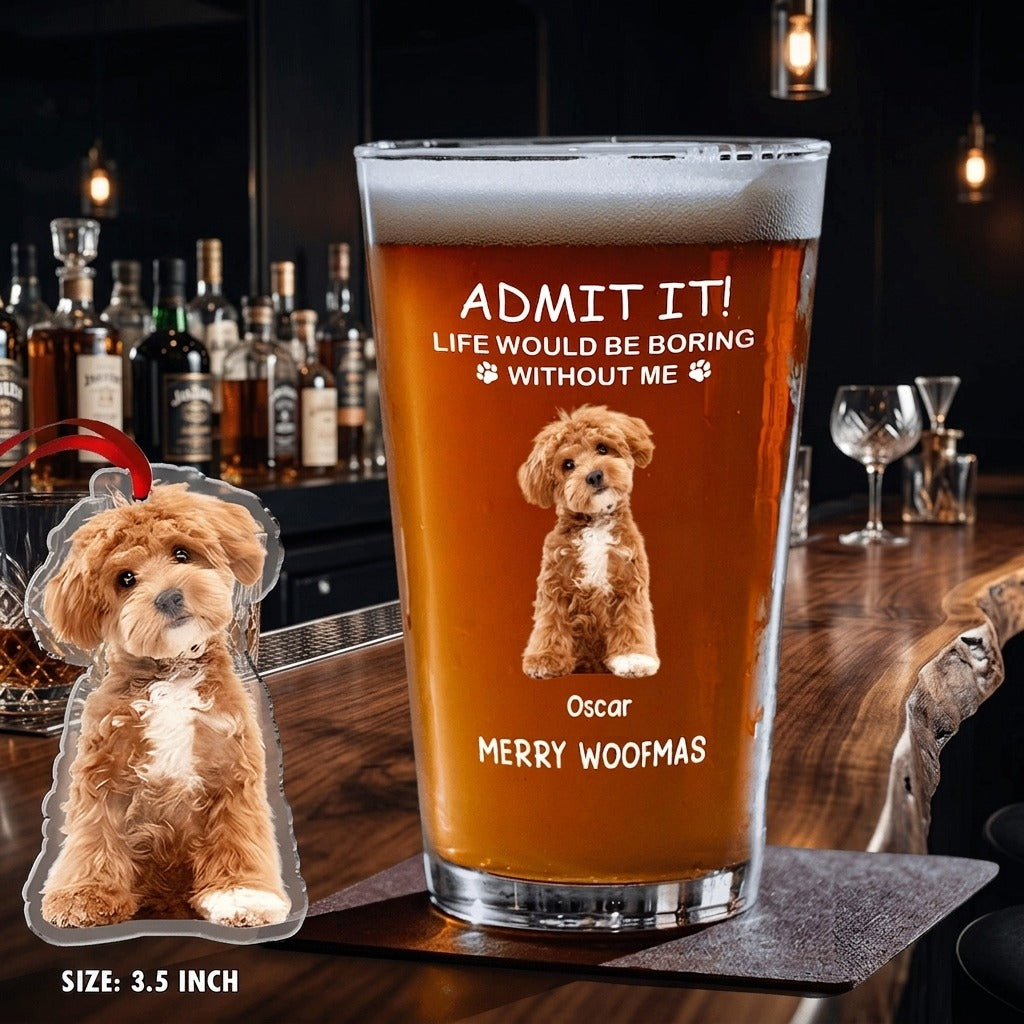 Custom Photo Life Would Be Boring Without Me Dog Cat Print Beer Glass