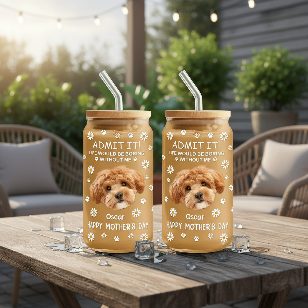 Custom Photo Life Would Be Boring Without Me Dog Cat Glass Can With Lid