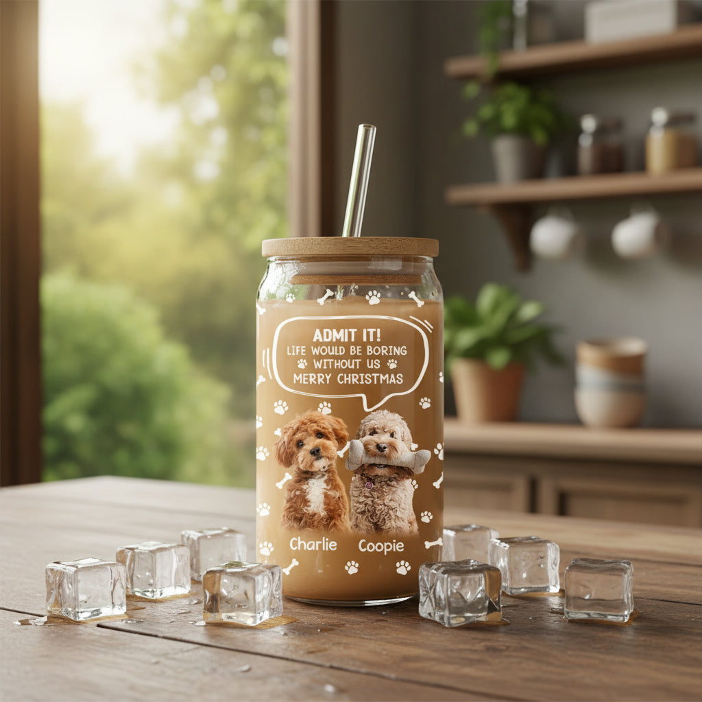 Custom Photo Life Would Be Boring Without Me Dog Cat Glass Can