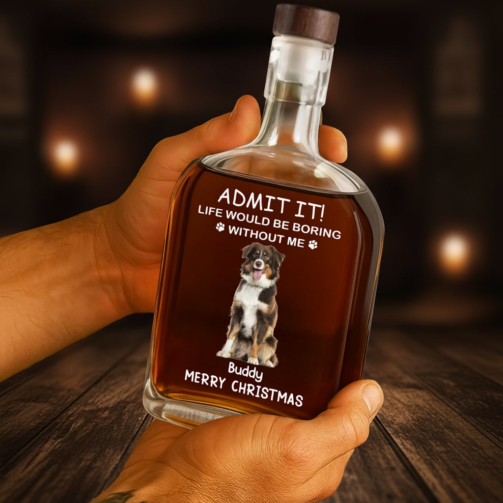 Custom Dog Cat Photo Life Would Be Boring Without Me Christmas Whiskey Bottle
