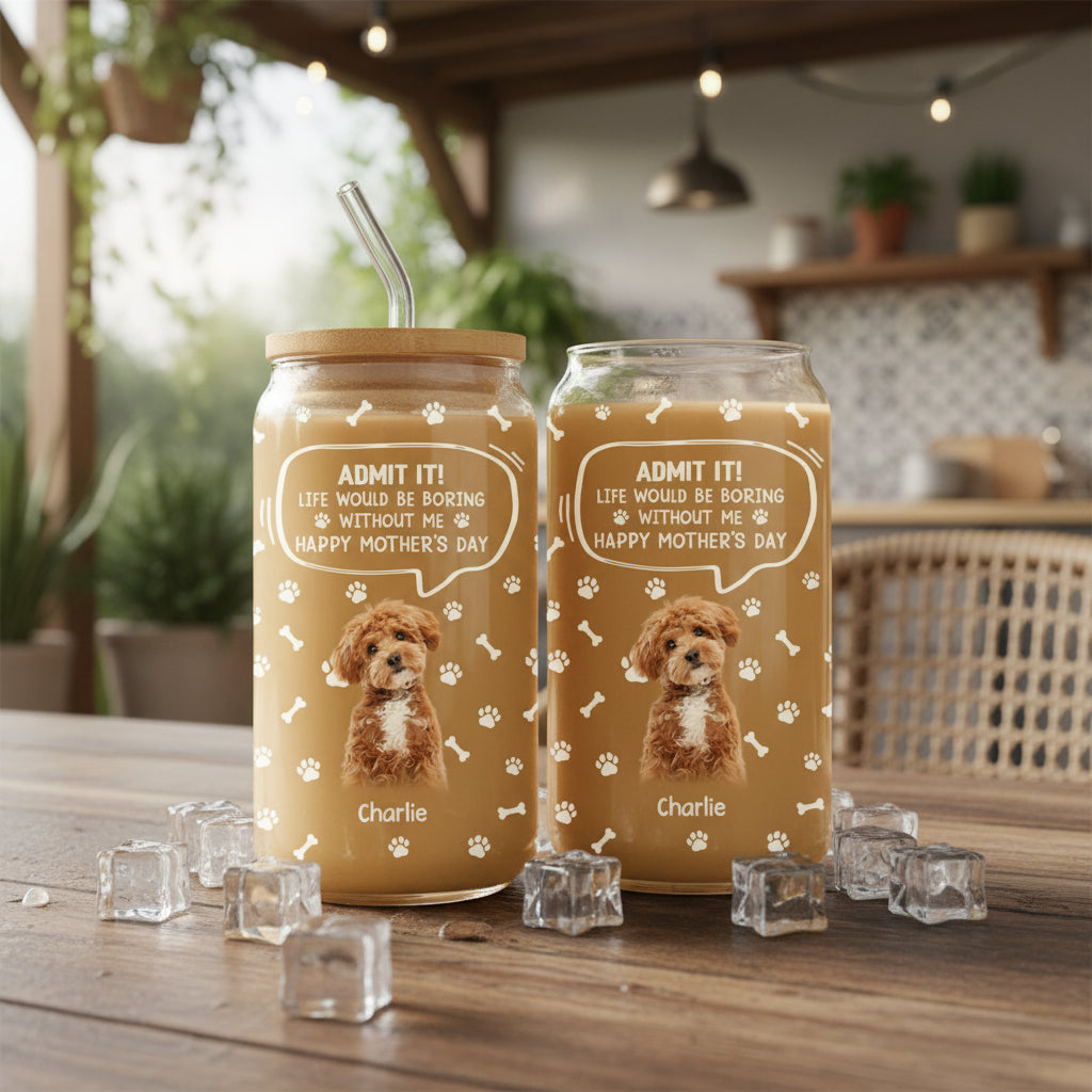 Custom Photo Life Would Be Boring Without Me Dog Cat Glass Can