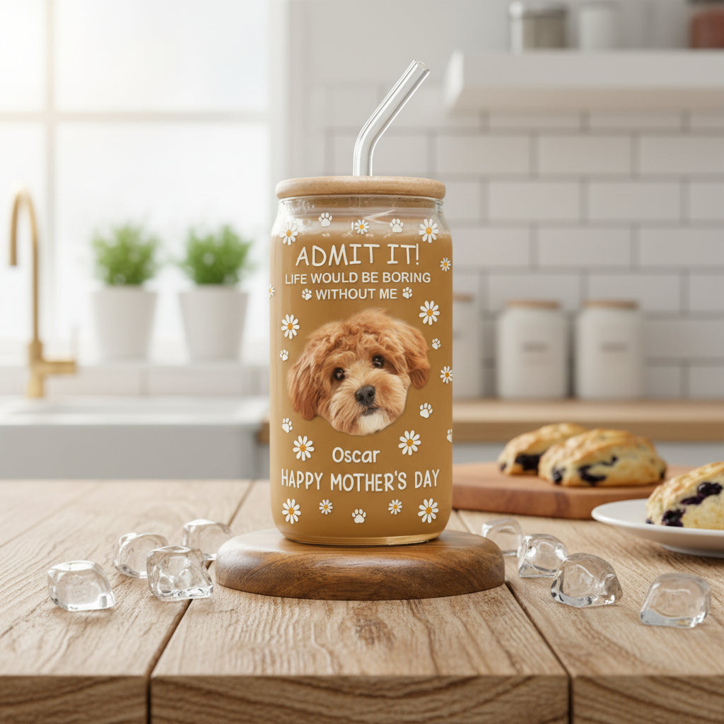 Custom Photo Life Would Be Boring Without Me Dog Cat Glass Can With Lid