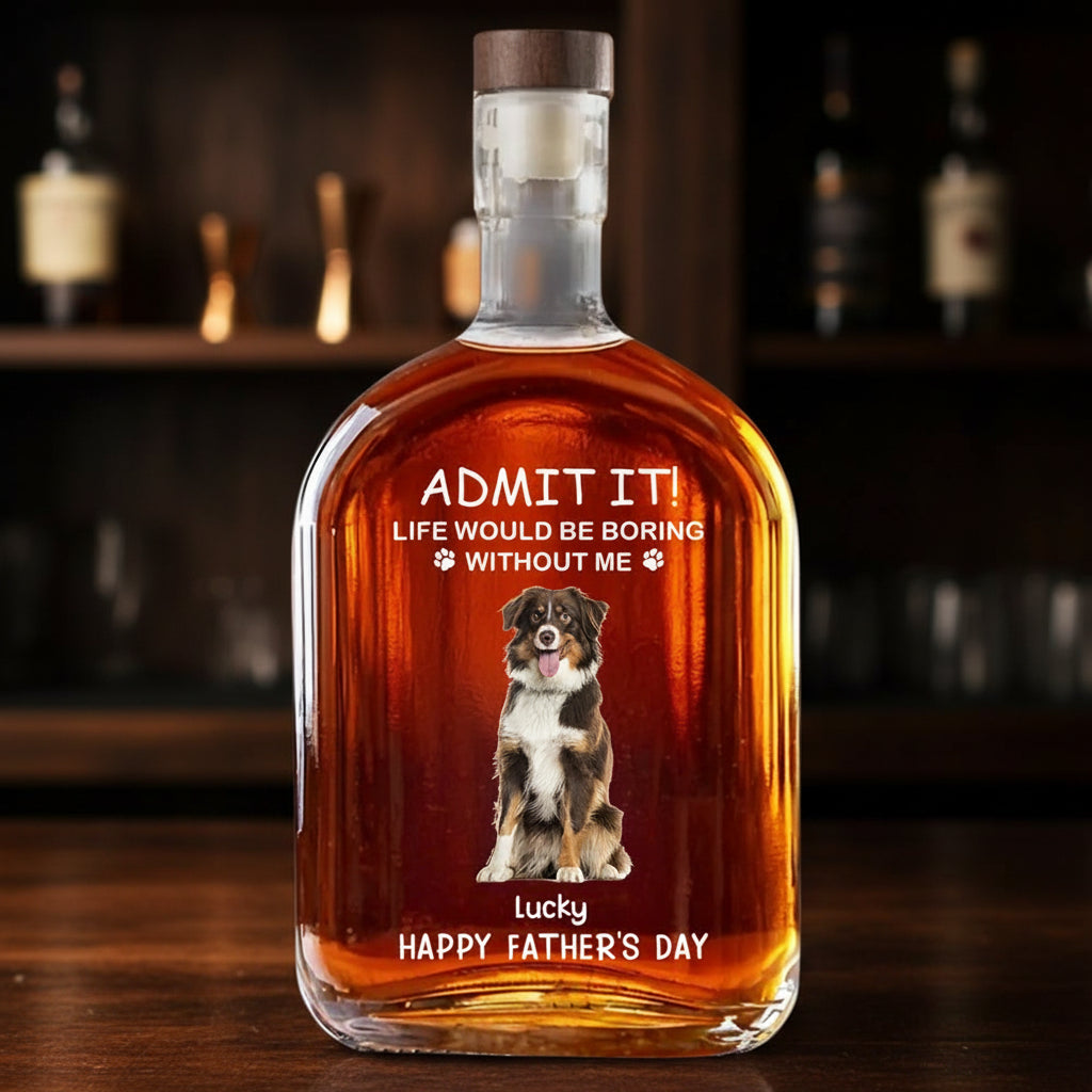 Custom Photo Life Would Be Boring Without Me Dog Cat Whiskey Bottle