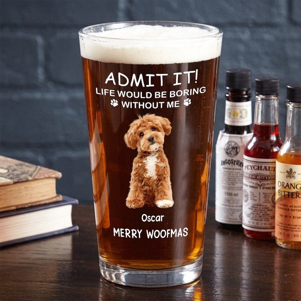 Custom Photo Life Would Be Boring Without Me Dog Cat Print Beer Glass