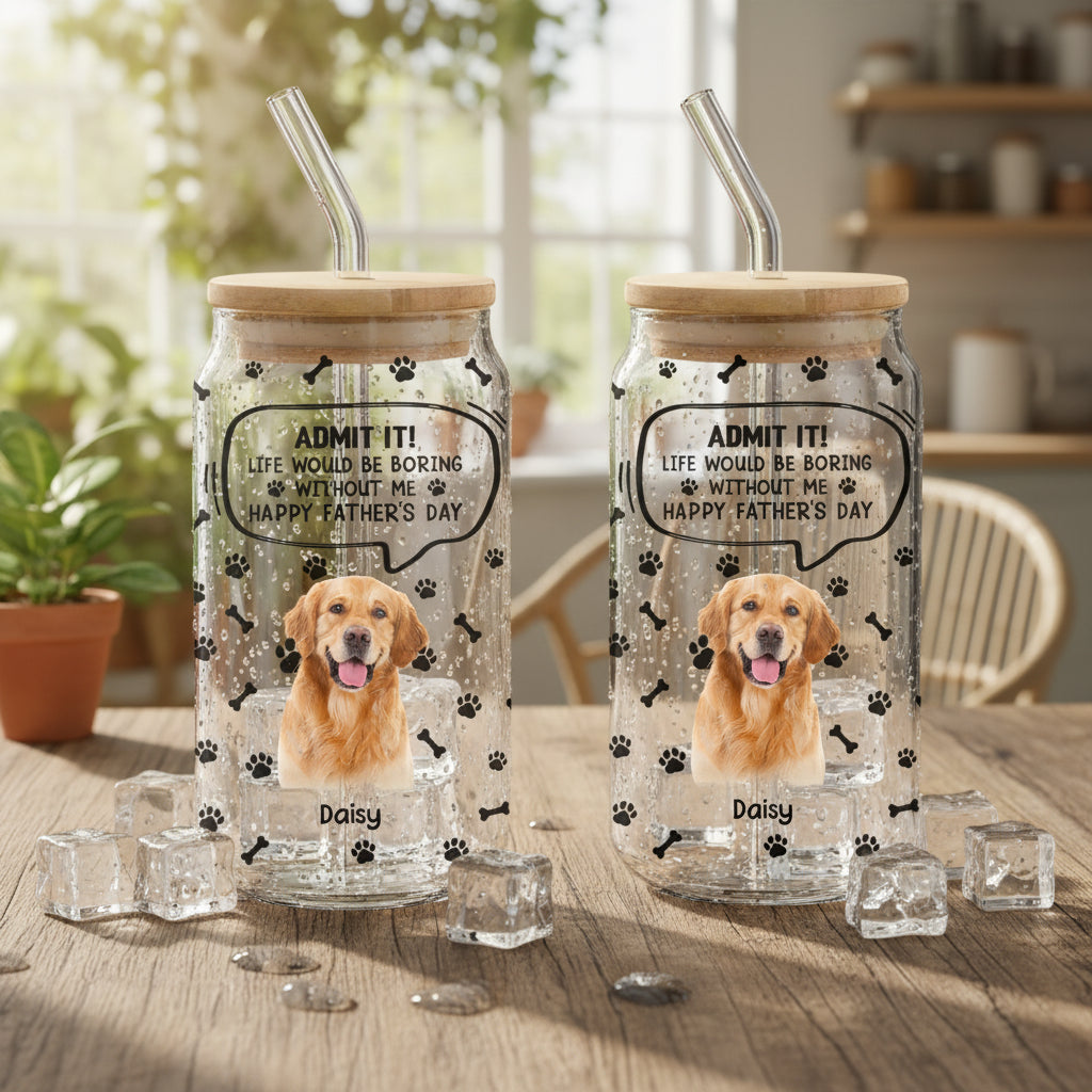 Custom Photo Life Would Be Boring Without Me Dog Cat Glass Can