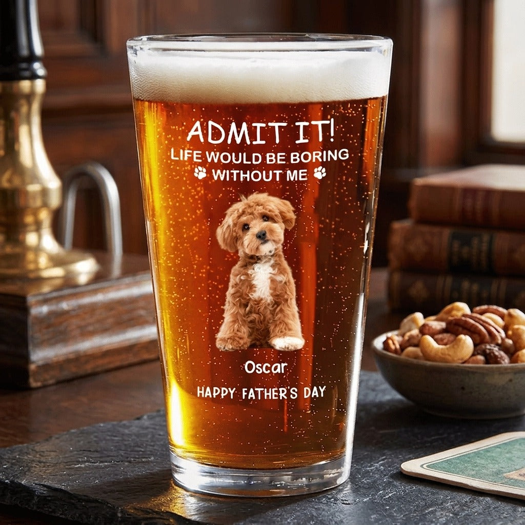 Custom Photo Life Would Be Boring Without Me Dog Cat Print Beer Glass