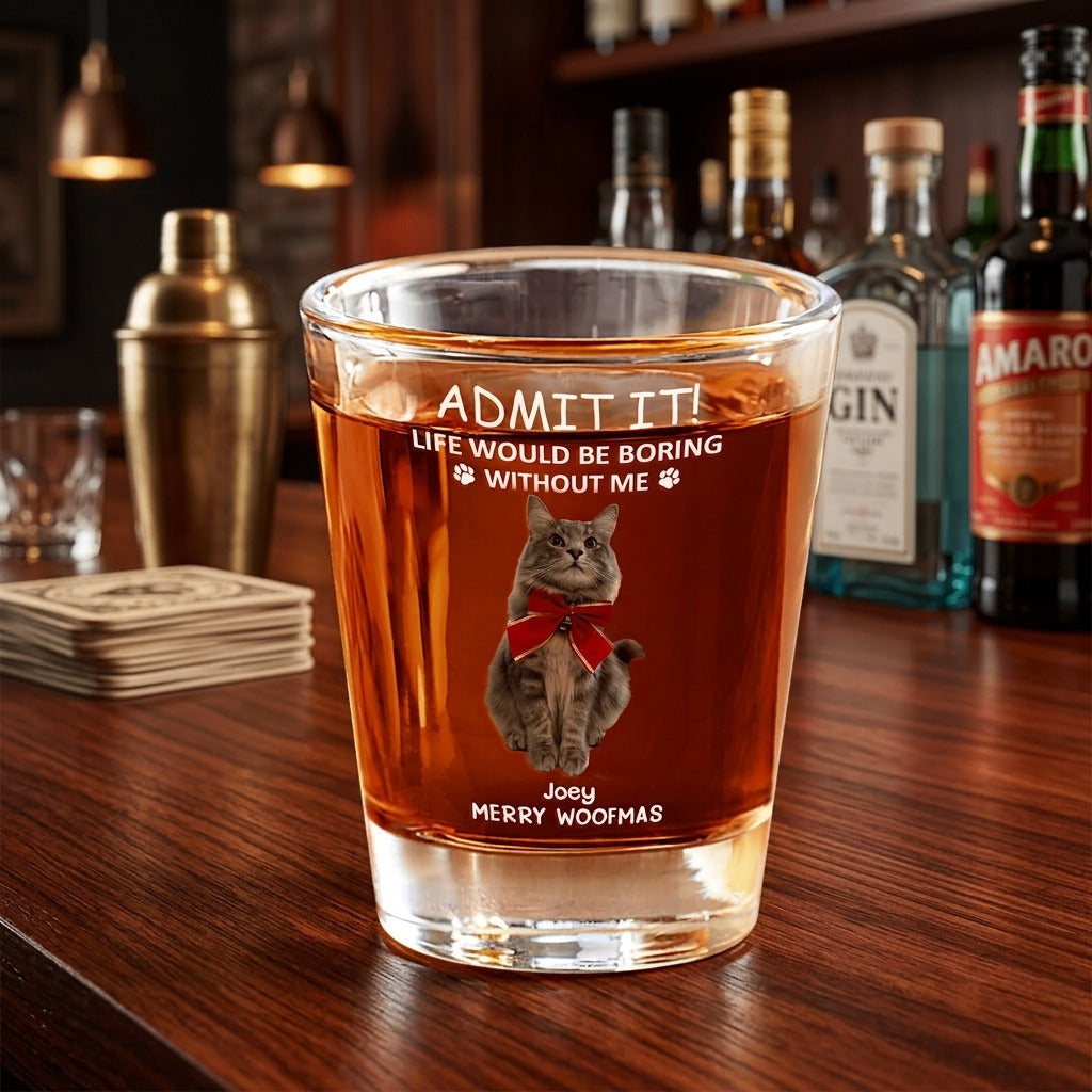 Custom Photo Life Would Be Boring Without Me Dog Cat Print Shot Glass