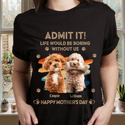 Custom Photo Admit It Life Would Be Boring Without Us Shirt