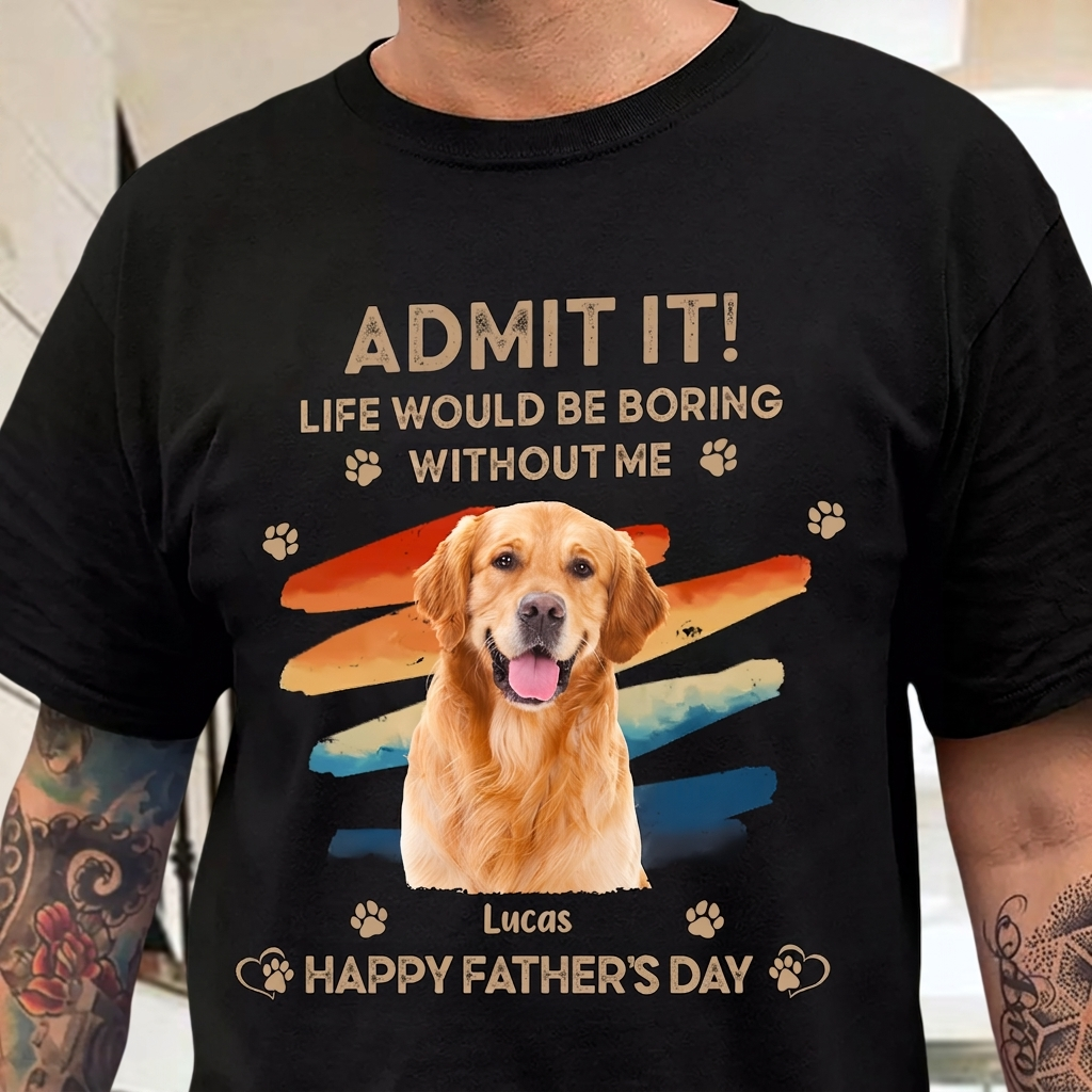 Custom Photo Admit It Life Would Be Boring Without Us Shirt