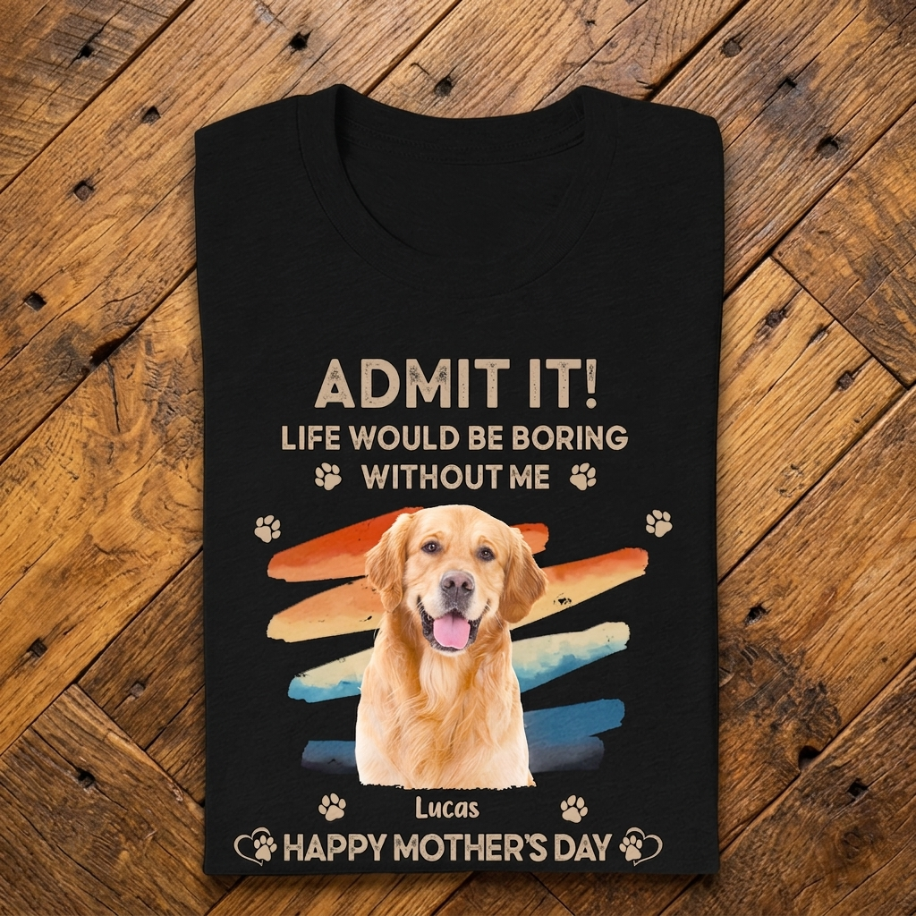 Custom Photo Admit It Life Would Be Boring Without Us Shirt